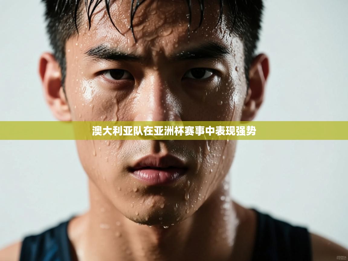 澳大利亚队在亚洲杯赛事中表现强势  第1张